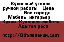 Кухонный уголок ручной работы › Цена ­ 55 000 - Все города Мебель, интерьер » Кухни. Кухонная мебель   . Адыгея респ.